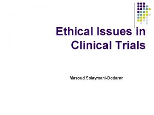 Ethical Issues in Clinical Trials Masoud SolaymaniDodaran This