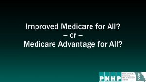 Improved Medicare for All or Medicare Advantage for