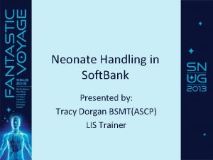 Neonate Handling in Soft Bank Presented by Tracy