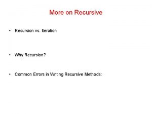 More on Recursive Recursion vs Iteration Why Recursion