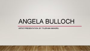 ANGELA BULLOCH ARTIST PRESENTATION BY TYLERMAI MANGRU BULLOCH