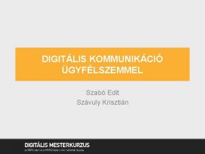 DIGITLIS KOMMUNIKCI GYFLSZEMMEL Szab Edit Szvuly Krisztin TARTALOM