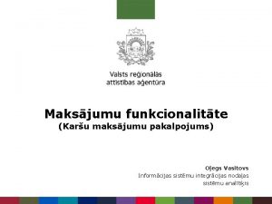 Maksjumu funkcionalitte Karu maksjumu pakalpojums Oegs Vasitovs Informcijas