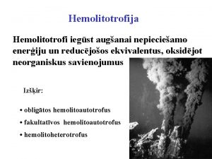 Hemolitotrofija Hemolitotrofi iegst auganai nepiecieamo eneriju un reducjoos