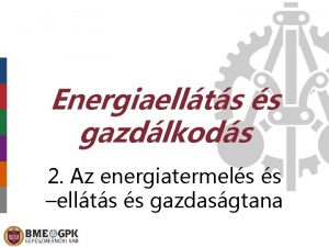 Energiaellts s gazdlkods 2 Az energiatermels s ellts