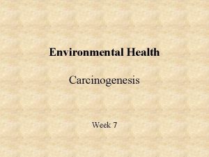 Environmental Health Carcinogenesis Week 7 Genotoxicity toxic effects