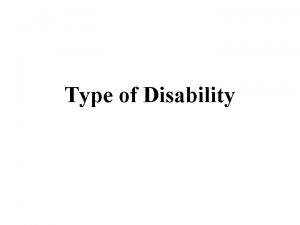 Type of Disability Types of Disabilities In general
