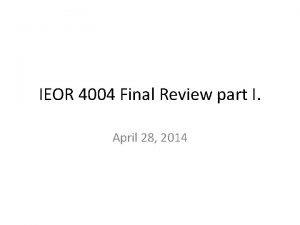 IEOR 4004 Final Review part I April 28