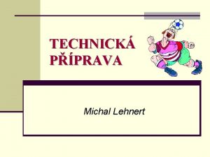 TECHNICK PPRAVA Michal Lehnert OSNOVA PEDNKY 1 Technick