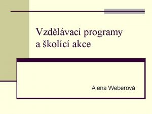 Vzdlvac programy a kolc akce Alena Weberov Celkov