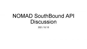 NOMAD South Bound API Discussion 20211018 Motivation Basic