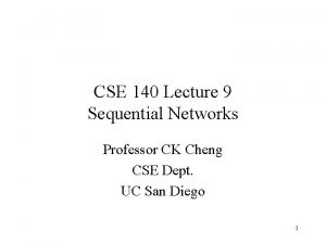 CSE 140 Lecture 9 Sequential Networks Professor CK