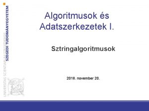 Algoritmusok s Adatszerkezetek I Sztringalgoritmusok 2018 november 20