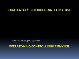 STRATEGICK CONTROLLING FIRMY KSL tato st navazuje na