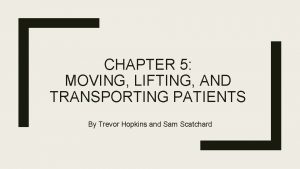 CHAPTER 5 MOVING LIFTING AND TRANSPORTING PATIENTS By