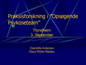 Praksisforskning i Opsgende Psykoseteam Trondheim 3 September Charlotte