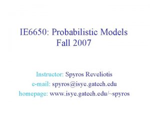 IE 6650 Probabilistic Models Fall 2007 Instructor Spyros