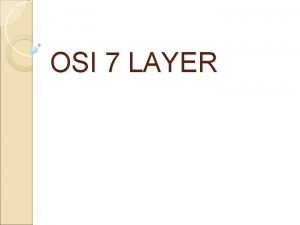 OSI 7 LAYER OSI Model Application layer Presentation