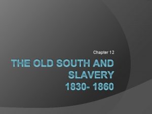Chapter 12 THE OLD SOUTH AND SLAVERY 1830