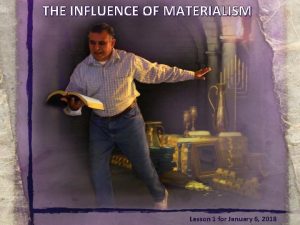THE INFLUENCE OF MATERIALISM Lesson 1 for January