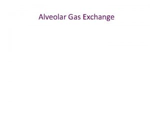 Alveolar Gas Exchange Gas Exchange Volumes and Minute