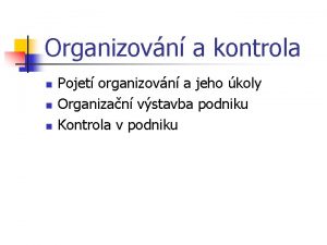 Organizovn a kontrola n n n Pojet organizovn