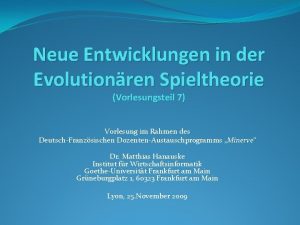 Neue Entwicklungen in der Evolutionren Spieltheorie Vorlesungsteil 7