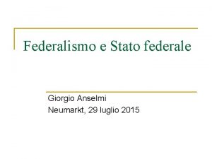 Federalismo e Stato federale Giorgio Anselmi Neumarkt 29