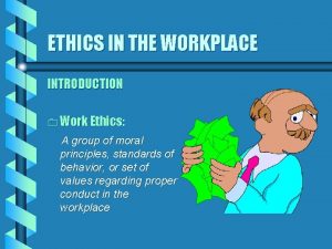 ETHICS IN THE WORKPLACE INTRODUCTION 0 Work Ethics