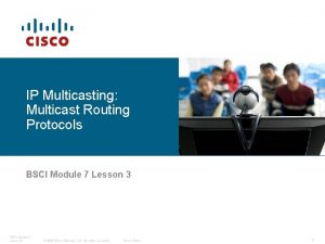 IP Multicasting Multicast Routing Protocols BSCI Module 7