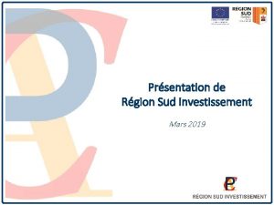 Prsentation de Rgion Sud Investissement Mars 2019 PRSENTATION