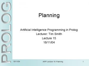 Planning Artificial Intelligence Programming in Prolog Lecturer Tim