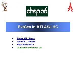 Evt Gen in ATLASLHC Roger W L Jones