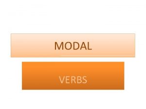 MODAL VERBS MODAL VERBS Modal verbs are common