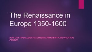 The Renaissance in Europe 1350 1600 HOW CAN