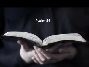 Psalm 84 When this Psalm was written all