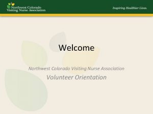 Welcome Northwest Colorado Visiting Nurse Association Volunteer Orientation