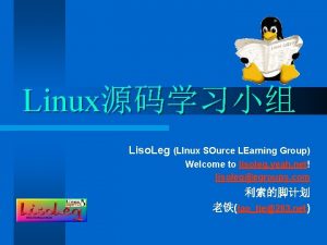 Linux Liso Leg LInux SOurce LEarning Group Welcome