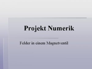 Projekt Numerik Felder in einem Magnetventil Die Aufgabenstellung