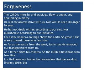 Forgiveness The LORD is merciful and gracious Slow