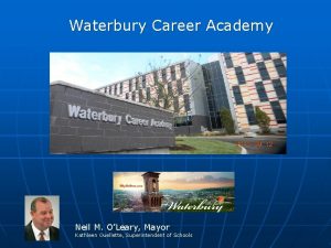 Waterbury Career Academy Neil M OLeary Mayor Kathleen