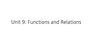 Unit 9 Functions and Relations Relations Functions Relations