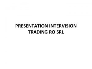 PRESENTATION INTERVISION TRADING RO SRL Historic Established in