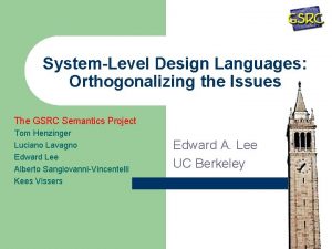 SystemLevel Design Languages Orthogonalizing the Issues The GSRC