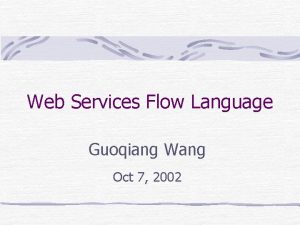 Web Services Flow Language Guoqiang Wang Oct 7