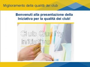 Miglioramento della qualit dei club Benvenuti alla presentazione