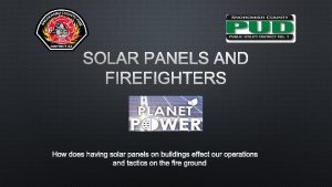 SOLAR PANELS AND FIREFIGHTERS HOW DOES HAVING SOLAR