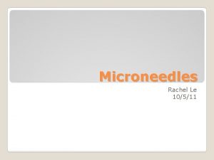 Microneedles Rachel Le 10511 What is a microneedle