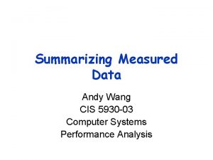 Summarizing Measured Data Andy Wang CIS 5930 03