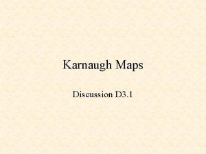 Karnaugh Maps Discussion D 3 1 Karnaugh Maps